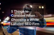 5 Things to Consider When Choosing a White Labeled SEO Firm