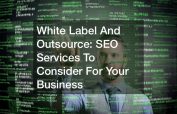 White Label And Outsource  SEO Services To Consider For Your Business